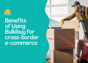 The Benefits of Using Bulkibuy for Cross-Border E-commerce